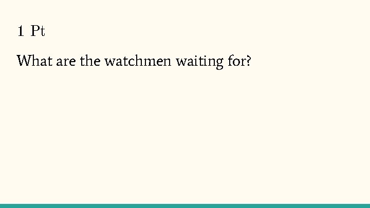 1 Pt What are the watchmen waiting for? 