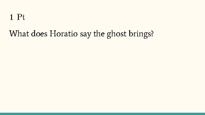 1 Pt What does Horatio say the ghost brings? 
