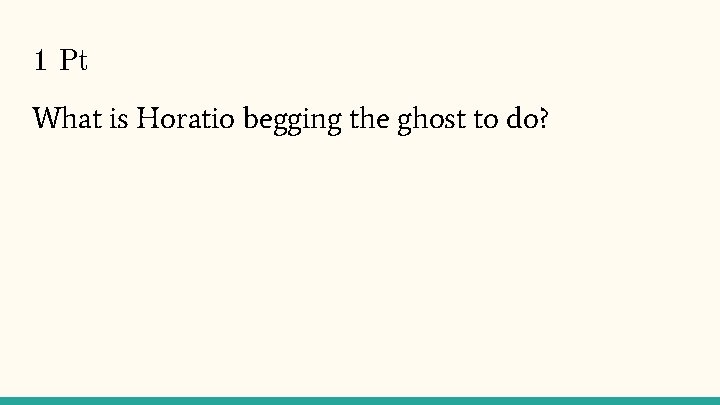 1 Pt What is Horatio begging the ghost to do? 