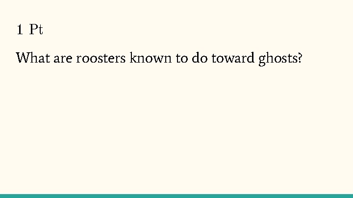 1 Pt What are roosters known to do toward ghosts? 