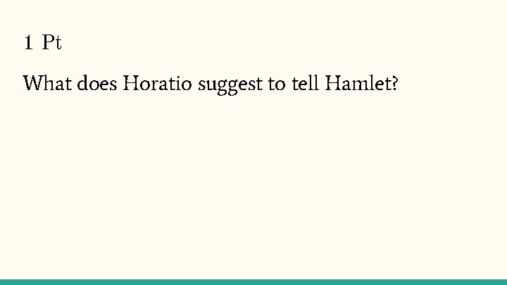 1 Pt What does Horatio suggest to tell Hamlet? 