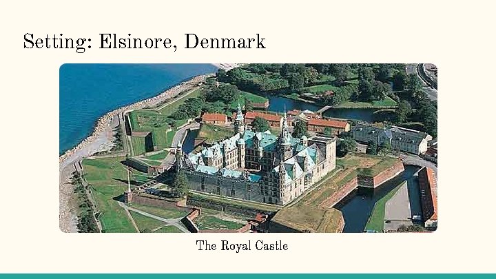 Setting: Elsinore, Denmark The Royal Castle 