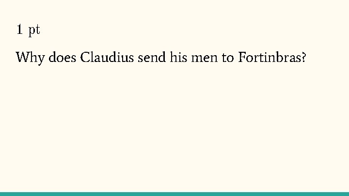 1 pt Why does Claudius send his men to Fortinbras? 