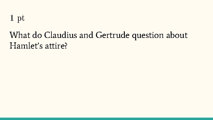 1 pt What do Claudius and Gertrude question about Hamlet’s attire? 