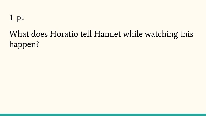 1 pt What does Horatio tell Hamlet while watching this happen? 