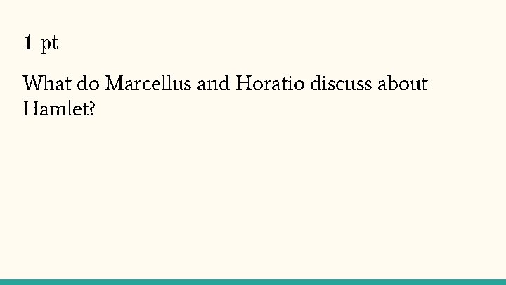 1 pt What do Marcellus and Horatio discuss about Hamlet? 