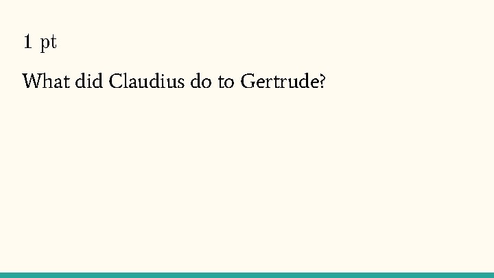 1 pt What did Claudius do to Gertrude? 