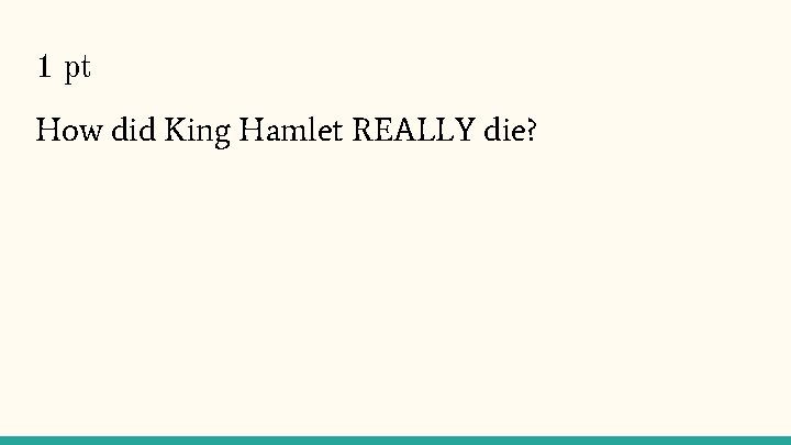 1 pt How did King Hamlet REALLY die? 