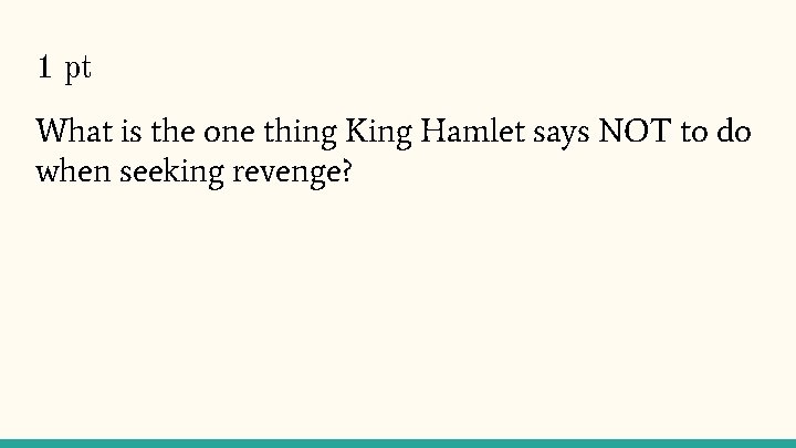 1 pt What is the one thing King Hamlet says NOT to do when