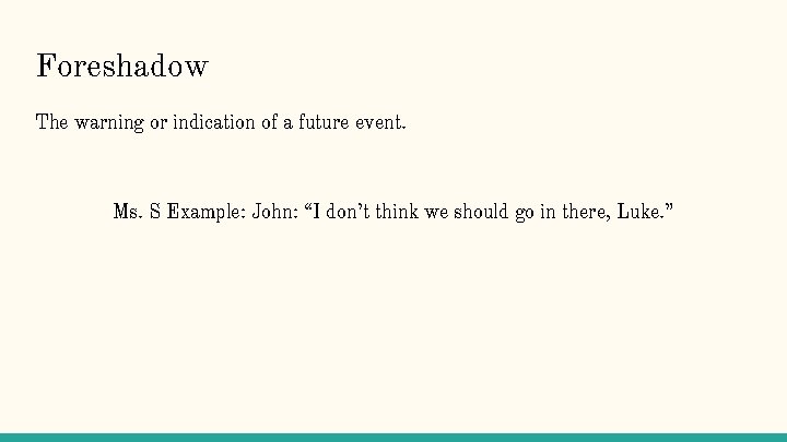 Foreshadow The warning or indication of a future event. Ms. S Example: John: “I
