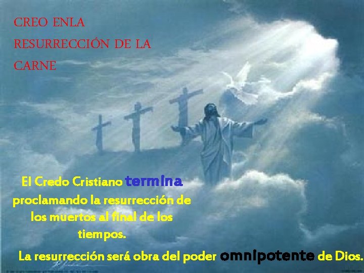 CREO ENLA RESURRECCIÓN DE LA CARNE El Credo Cristiano termina proclamando la resurrección de CREO ENLA RESURRECCIÓN DE LA CARNE El Credo Cristiano termina proclamando la resurrección de