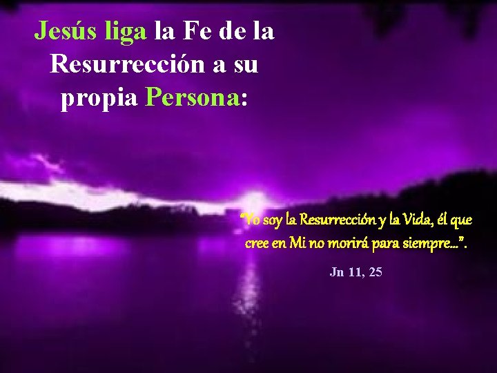 Jesús liga la Fe de la Resurrección a su propia Persona: “Yo soy la Jesús liga la Fe de la Resurrección a su propia Persona: “Yo soy la