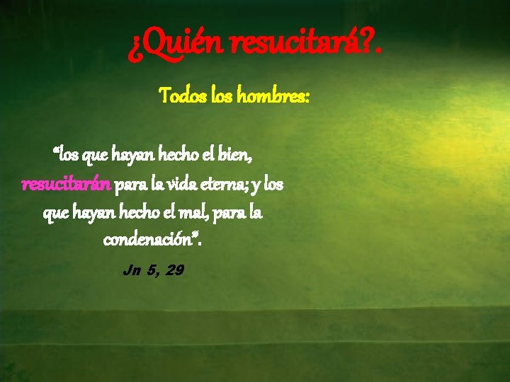 ¿Quién resucitará? . Todos los hombres: “los que hayan hecho el bien, resucitarán para ¿Quién resucitará? . Todos los hombres: “los que hayan hecho el bien, resucitarán para