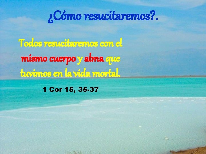 ¿Cómo resucitaremos? . Todos resucitaremos con el mismo cuerpo y alma que tuvimos en ¿Cómo resucitaremos? . Todos resucitaremos con el mismo cuerpo y alma que tuvimos en