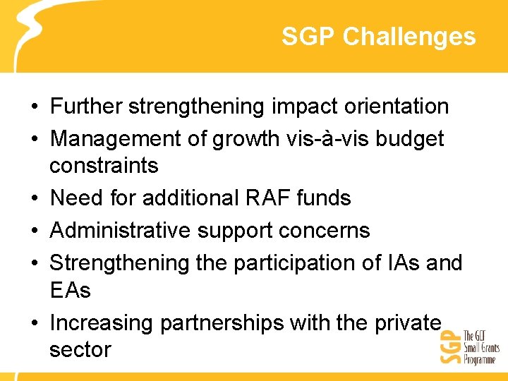 SGP Challenges • Further strengthening impact orientation • Management of growth vis-à-vis budget constraints