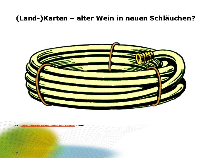 (Land-)Karten – alter Wein in neuen Schläuchen? Quelle: http: //www. clipartpanda. com/clipart_images/garden-hose-17484138 , verändert.