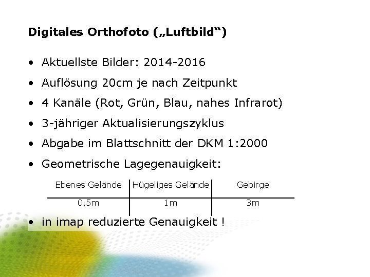 Digitales Orthofoto („Luftbild“) • Aktuellste Bilder: 2014 -2016 • Auflösung 20 cm je nach