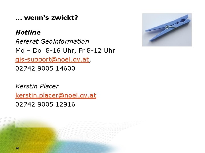 … wenn‘s zwickt? Hotline Referat Geoinformation Mo – Do 8 -16 Uhr, Fr 8