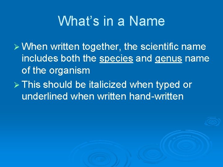 What’s in a Name Ø When written together, the scientific name includes both the