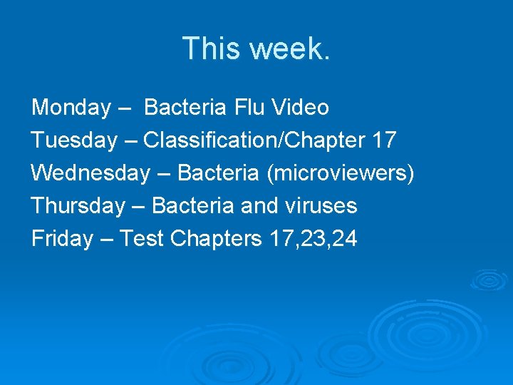 This week. Monday – Bacteria Flu Video Tuesday – Classification/Chapter 17 Wednesday – Bacteria