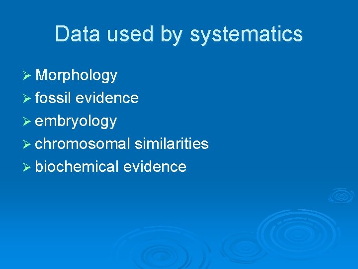 Data used by systematics Ø Morphology Ø fossil evidence Ø embryology Ø chromosomal similarities