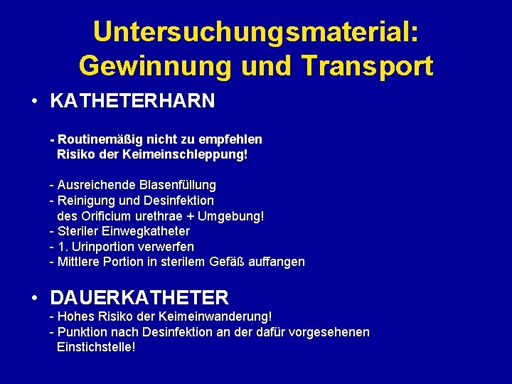 Untersuchungsmaterial: Gewinnung und Transport • KATHETERHARN - Routinemäßig nicht zu empfehlen Risiko der Keimeinschleppung!