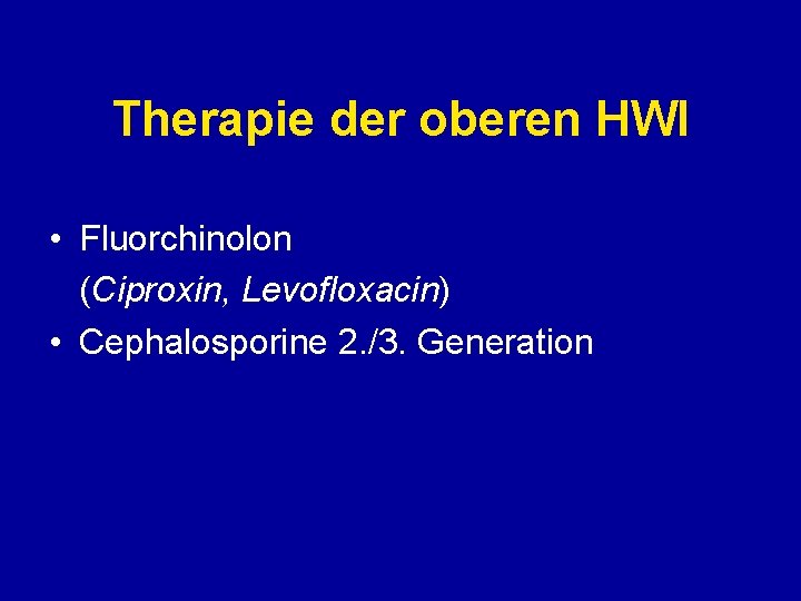 Therapie der oberen HWI • Fluorchinolon (Ciproxin, Levofloxacin) • Cephalosporine 2. /3. Generation 