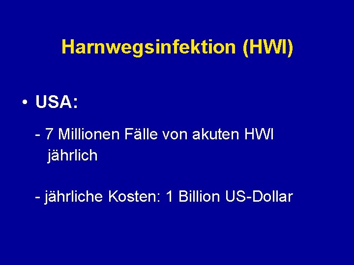 Harnwegsinfektion (HWI) • USA: - 7 Millionen Fälle von akuten HWI jährlich - jährliche