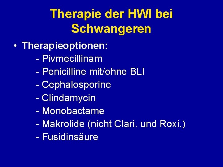 Therapie der HWI bei Schwangeren • Therapieoptionen: - Pivmecillinam - Penicilline mit/ohne BLI -