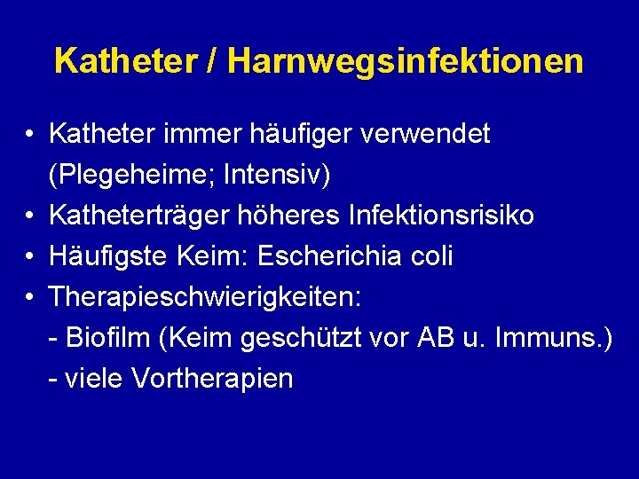 Katheter / Harnwegsinfektionen • Katheter immer häufiger verwendet (Plegeheime; Intensiv) • Katheterträger höheres Infektionsrisiko