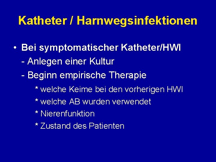 Katheter / Harnwegsinfektionen • Bei symptomatischer Katheter/HWI - Anlegen einer Kultur - Beginn empirische