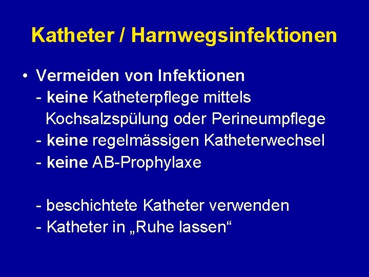 Katheter / Harnwegsinfektionen • Vermeiden von Infektionen - keine Katheterpflege mittels Kochsalzspülung oder Perineumpflege Katheter / Harnwegsinfektionen • Vermeiden von Infektionen - keine Katheterpflege mittels Kochsalzspülung oder Perineumpflege