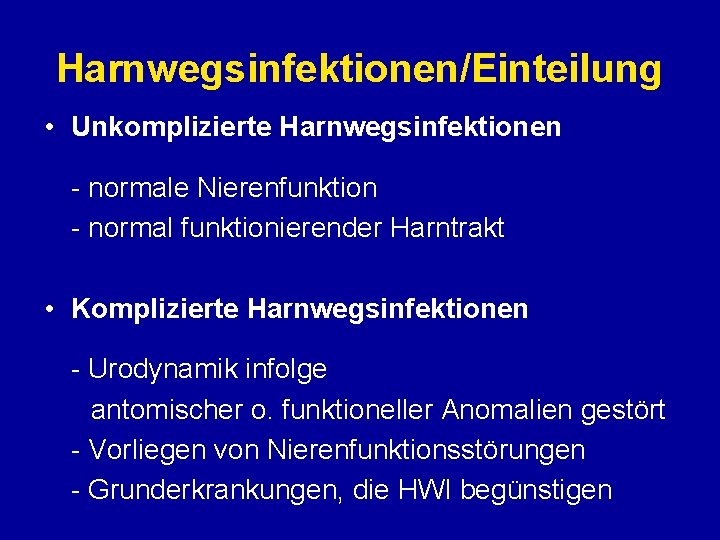 Harnwegsinfektionen/Einteilung • Unkomplizierte Harnwegsinfektionen - normale Nierenfunktion - normal funktionierender Harntrakt • Komplizierte Harnwegsinfektionen