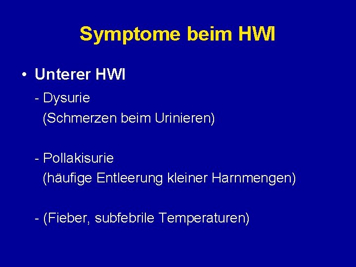 Symptome beim HWI • Unterer HWI - Dysurie (Schmerzen beim Urinieren) - Pollakisurie (häufige