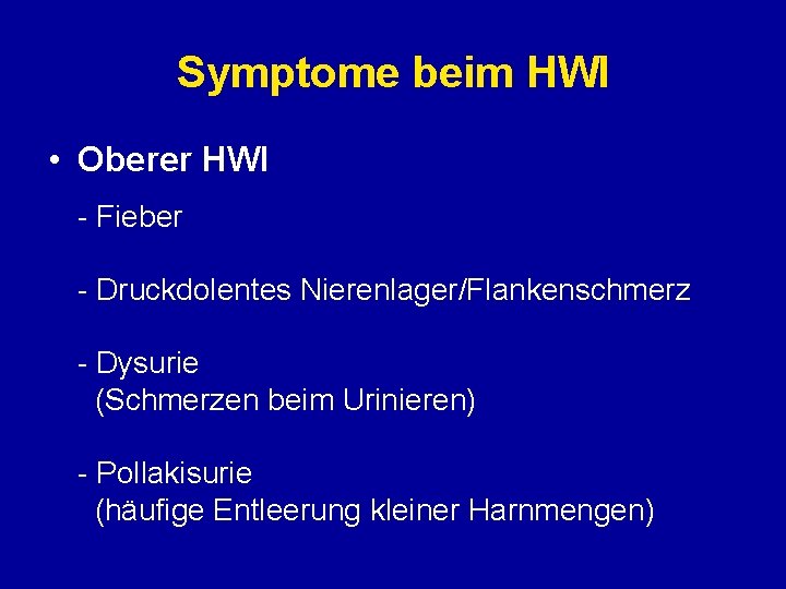 Symptome beim HWI • Oberer HWI - Fieber - Druckdolentes Nierenlager/Flankenschmerz - Dysurie (Schmerzen