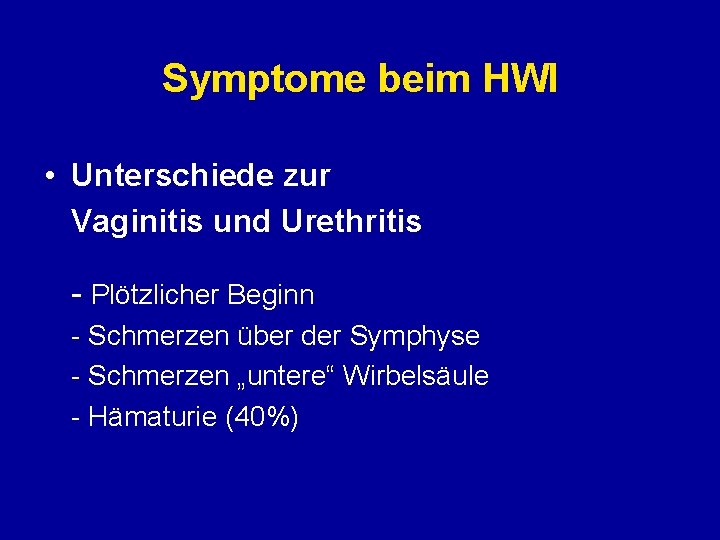 Symptome beim HWI • Unterschiede zur Vaginitis und Urethritis - Plötzlicher Beginn - Schmerzen