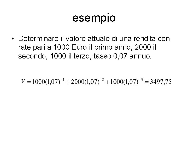 esempio • Determinare il valore attuale di una rendita con rate pari a 1000