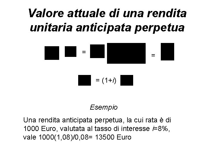 Valore attuale di una rendita unitaria anticipata perpetua = = = (1+i) Esempio Una