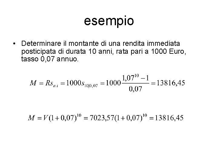 esempio • Determinare il montante di una rendita immediata posticipata di durata 10 anni,