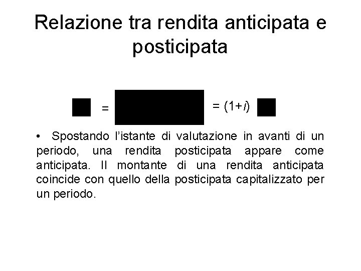 Relazione tra rendita anticipata e posticipata = = (1+i) • Spostando l’istante di valutazione