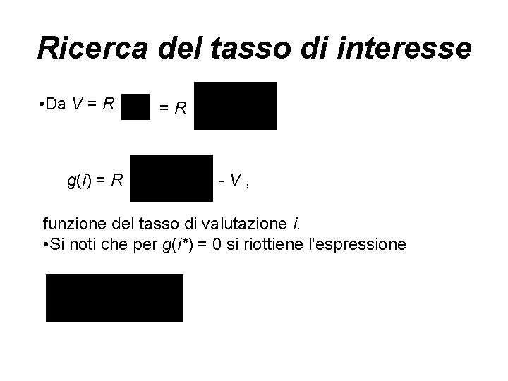 Ricerca del tasso di interesse • Da V = R g(i) = R =R