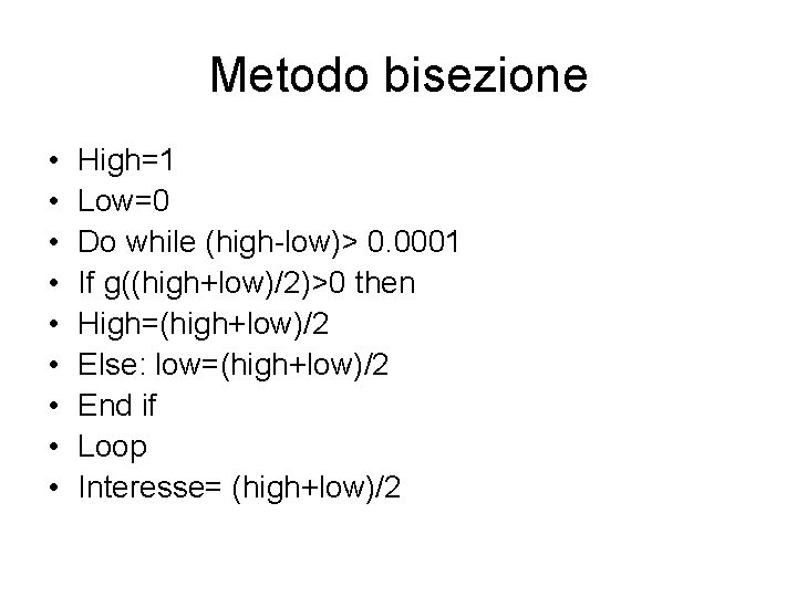 Metodo bisezione • • • High=1 Low=0 Do while (high-low)> 0. 0001 If g((high+low)/2)>0