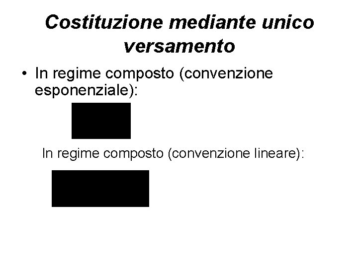 Costituzione mediante unico versamento • In regime composto (convenzione esponenziale): In regime composto (convenzione