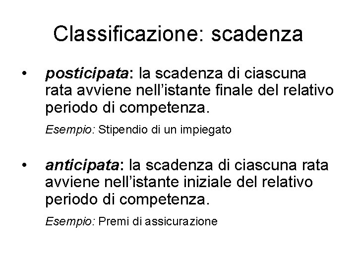 Classificazione: scadenza • posticipata: la scadenza di ciascuna rata avviene nell’istante finale del relativo