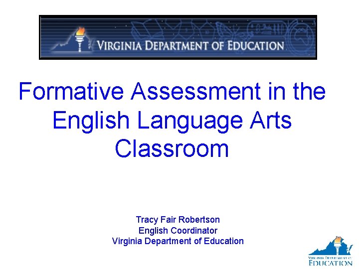 Formative Assessment in the English Language Arts Classroom Tracy Fair Robertson English Coordinator Virginia