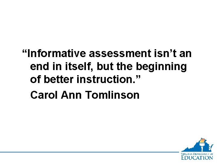 “Informative assessment isn’t an end in itself, but the beginning of better instruction. ”