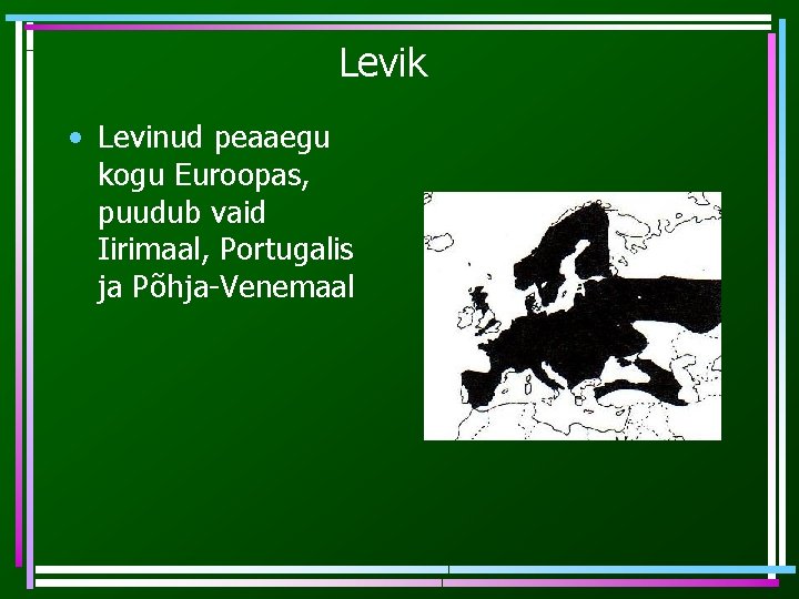 Levik • Levinud peaaegu kogu Euroopas, puudub vaid Iirimaal, Portugalis ja Põhja-Venemaal 