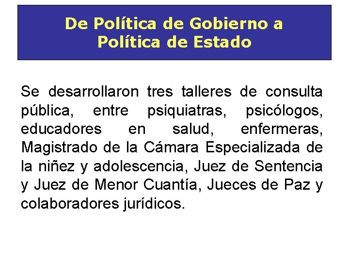 De Política de Gobierno a Política de Estado Se desarrollaron tres talleres de consulta