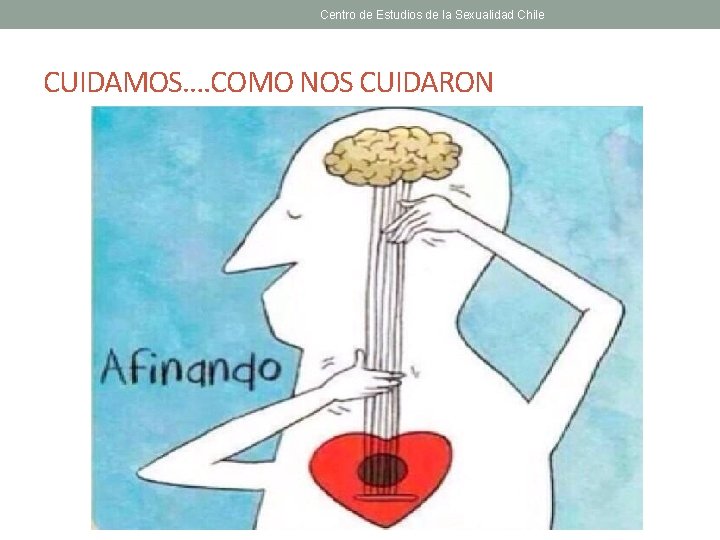 Centro de Estudios de la Sexualidad Chile CUIDAMOS…. COMO NOS CUIDARON Centro de Estudios de la Sexualidad Chile CUIDAMOS…. COMO NOS CUIDARON