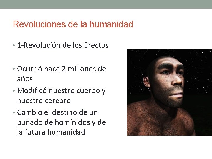 Revoluciones de la humanidad • 1 -Revolución de los Erectus • Ocurrió hace 2 Revoluciones de la humanidad • 1 -Revolución de los Erectus • Ocurrió hace 2